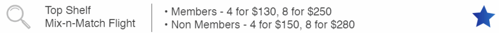 Top Shelf Mix-n-Match Flight Deals. Members 4 for 0, 8 for 0, Non-Members 4 for 0, 8 for 0
